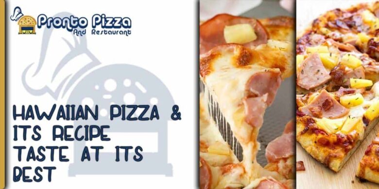 Hawaiian Pizza & Its Recipe- Taste At Its Best